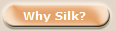   Why Silk?
